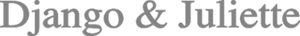 DJANGO & JULIETTE